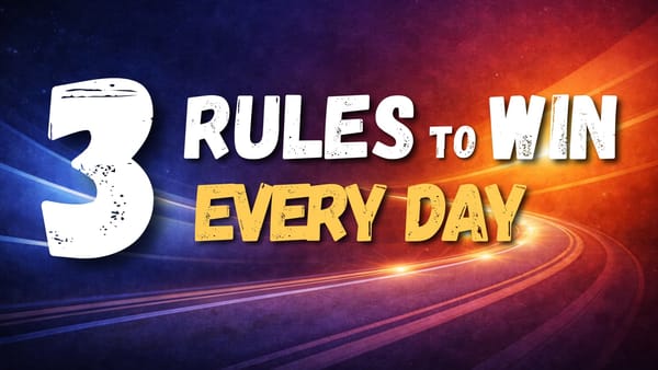 3 Rules to Win Every Day